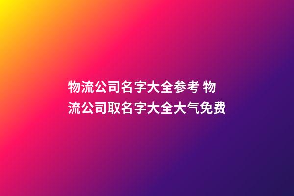 物流公司名字大全参考 物流公司取名字大全大气免费-第1张-公司起名-玄机派